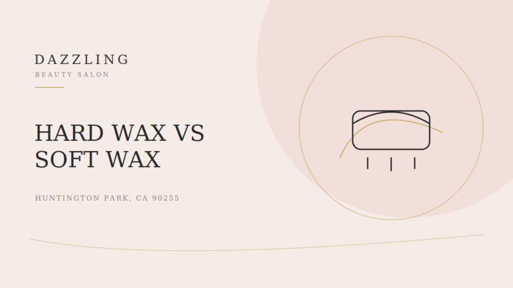 Hard Wax vs. Soft Wax: Why Dazzling Uses Hard Wax in Huntington Park